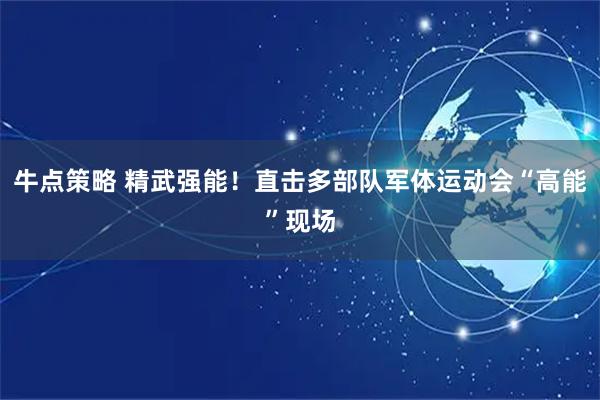 牛点策略 精武强能！直击多部队军体运动会“高能”现场